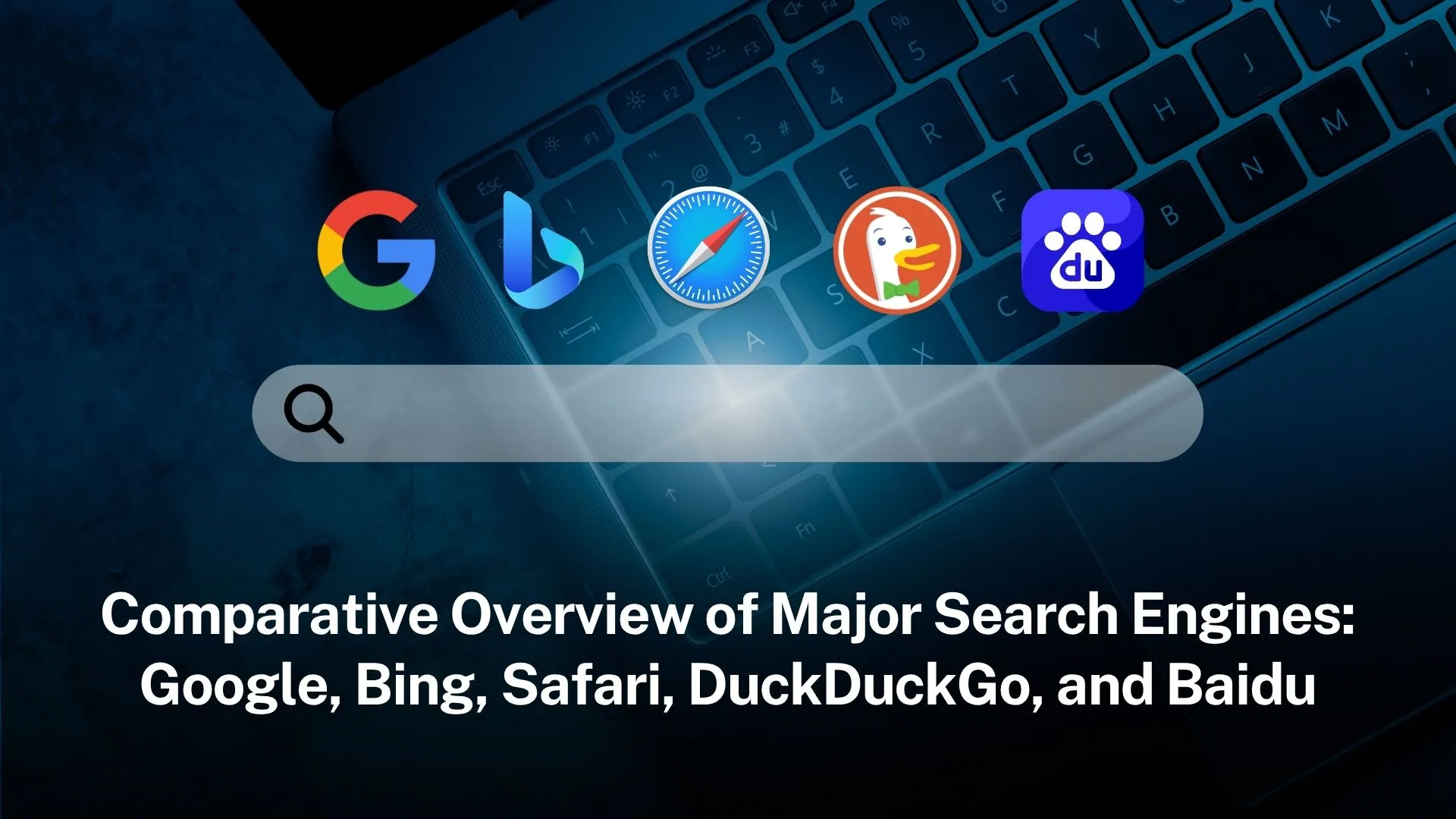 Comparative Overview of Major Search Engines: Google, Bing, Safari, DuckDuckGo, and Baidu
