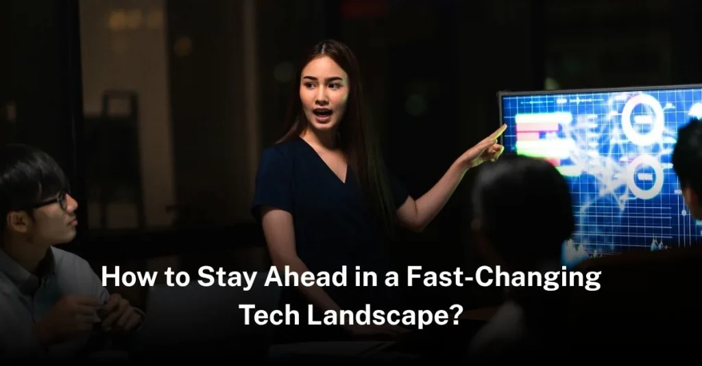 How to Stay Ahead in a Fast-Changing Tech Landscape? tech-landscape