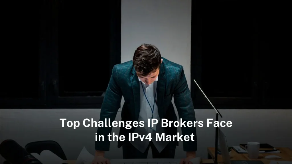 Top challenges IP brokers face in the IPv4 market ip-broker-challenges